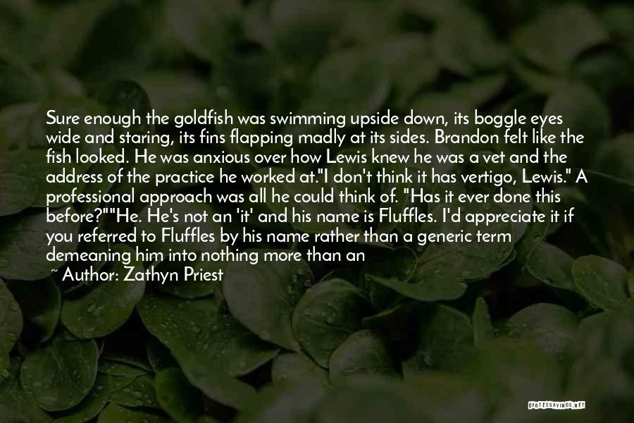 Zathyn Priest Quotes: Sure Enough The Goldfish Was Swimming Upside Down, Its Boggle Eyes Wide And Staring, Its Fins Flapping Madly At Its