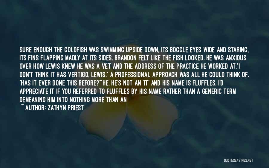 Zathyn Priest Quotes: Sure Enough The Goldfish Was Swimming Upside Down, Its Boggle Eyes Wide And Staring, Its Fins Flapping Madly At Its