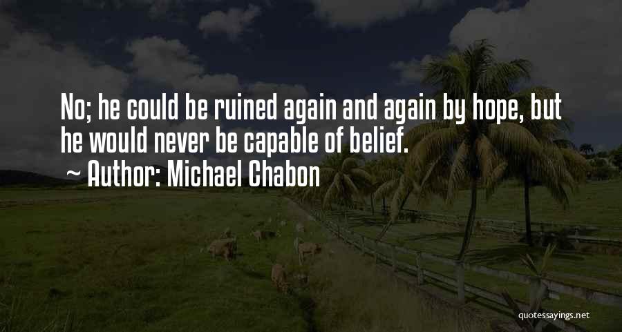 Michael Chabon Quotes: No; He Could Be Ruined Again And Again By Hope, But He Would Never Be Capable Of Belief.