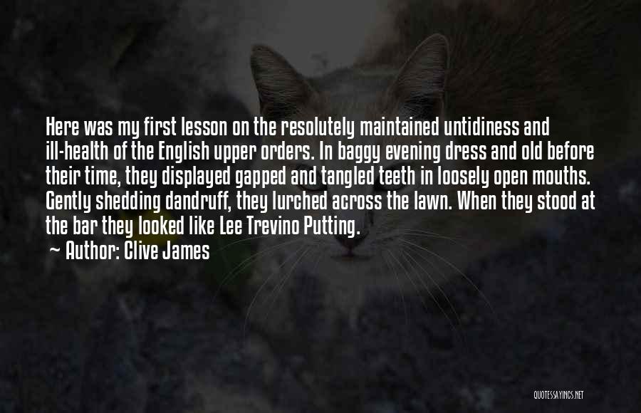 Clive James Quotes: Here Was My First Lesson On The Resolutely Maintained Untidiness And Ill-health Of The English Upper Orders. In Baggy Evening