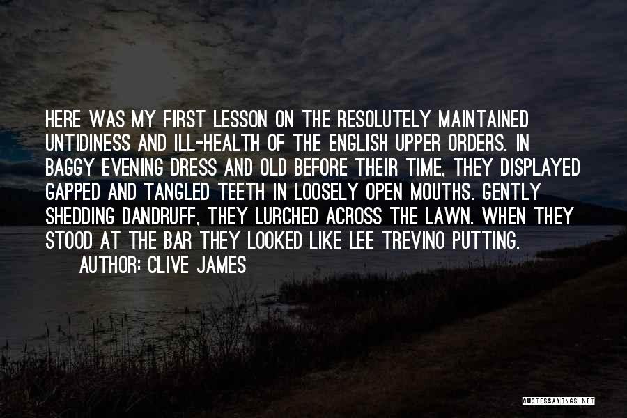 Clive James Quotes: Here Was My First Lesson On The Resolutely Maintained Untidiness And Ill-health Of The English Upper Orders. In Baggy Evening