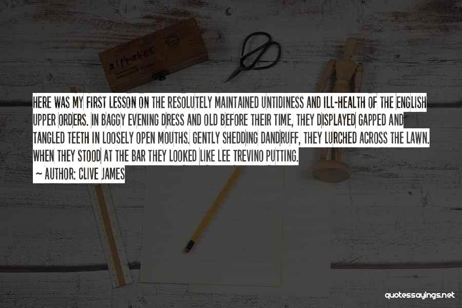 Clive James Quotes: Here Was My First Lesson On The Resolutely Maintained Untidiness And Ill-health Of The English Upper Orders. In Baggy Evening