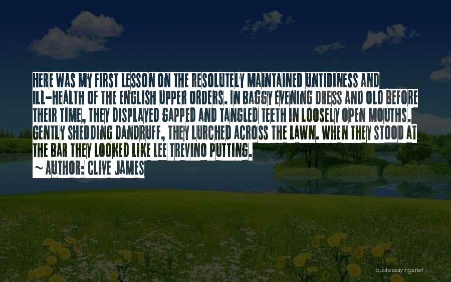 Clive James Quotes: Here Was My First Lesson On The Resolutely Maintained Untidiness And Ill-health Of The English Upper Orders. In Baggy Evening