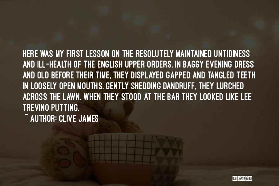 Clive James Quotes: Here Was My First Lesson On The Resolutely Maintained Untidiness And Ill-health Of The English Upper Orders. In Baggy Evening