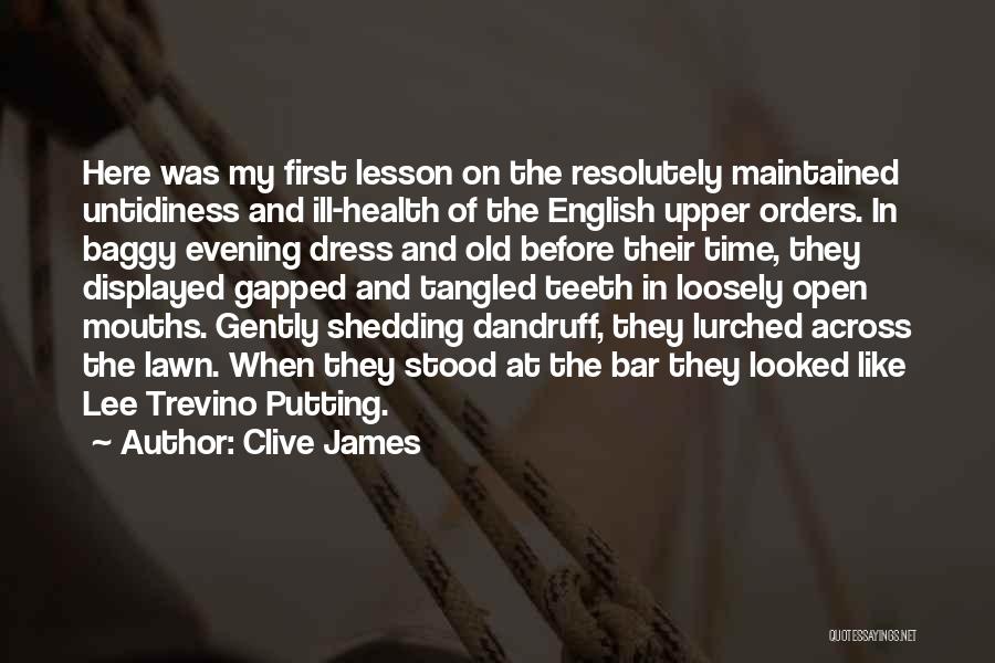 Clive James Quotes: Here Was My First Lesson On The Resolutely Maintained Untidiness And Ill-health Of The English Upper Orders. In Baggy Evening