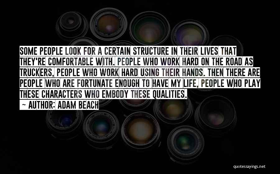 Adam Beach Quotes: Some People Look For A Certain Structure In Their Lives That They're Comfortable With. People Who Work Hard On The