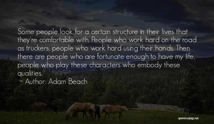 Adam Beach Quotes: Some People Look For A Certain Structure In Their Lives That They're Comfortable With. People Who Work Hard On The