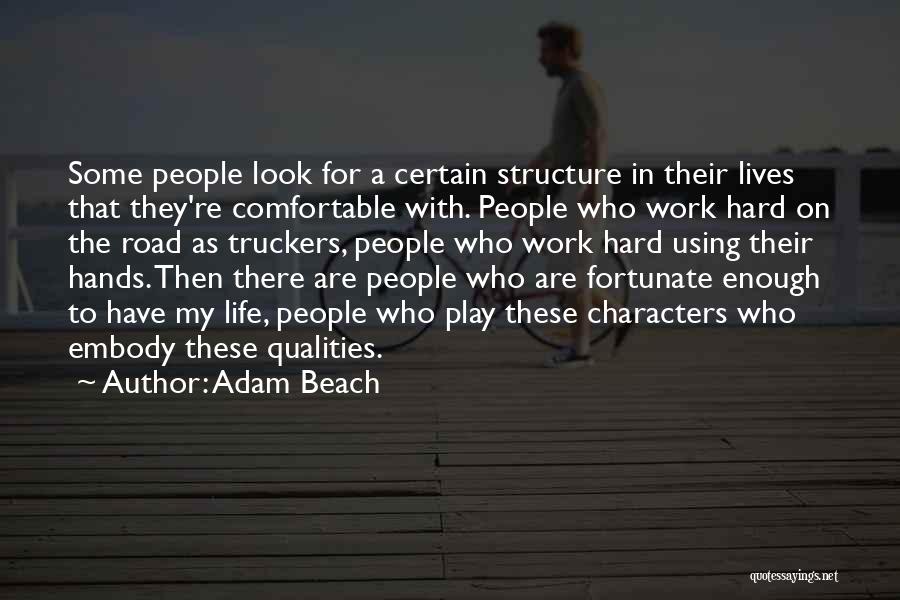 Adam Beach Quotes: Some People Look For A Certain Structure In Their Lives That They're Comfortable With. People Who Work Hard On The