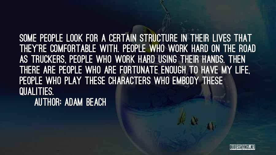 Adam Beach Quotes: Some People Look For A Certain Structure In Their Lives That They're Comfortable With. People Who Work Hard On The
