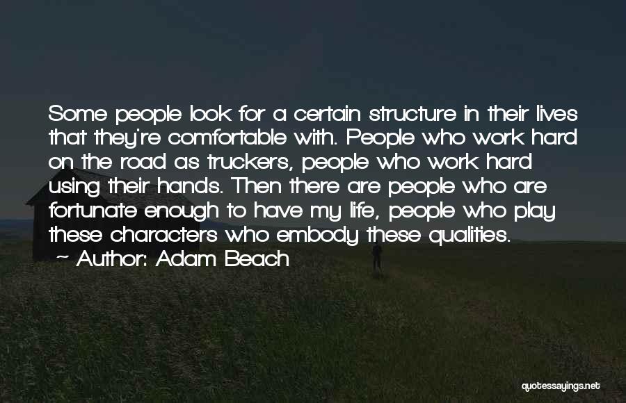 Adam Beach Quotes: Some People Look For A Certain Structure In Their Lives That They're Comfortable With. People Who Work Hard On The