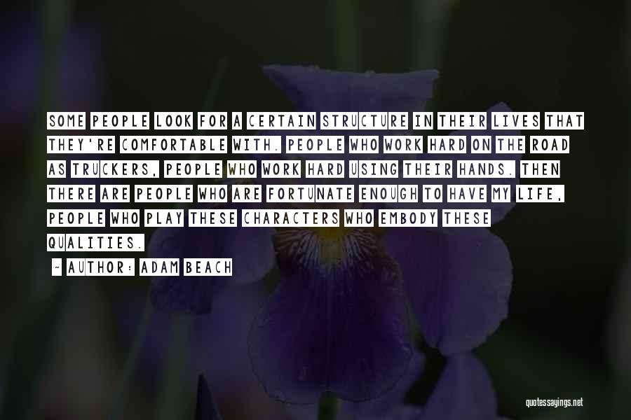 Adam Beach Quotes: Some People Look For A Certain Structure In Their Lives That They're Comfortable With. People Who Work Hard On The