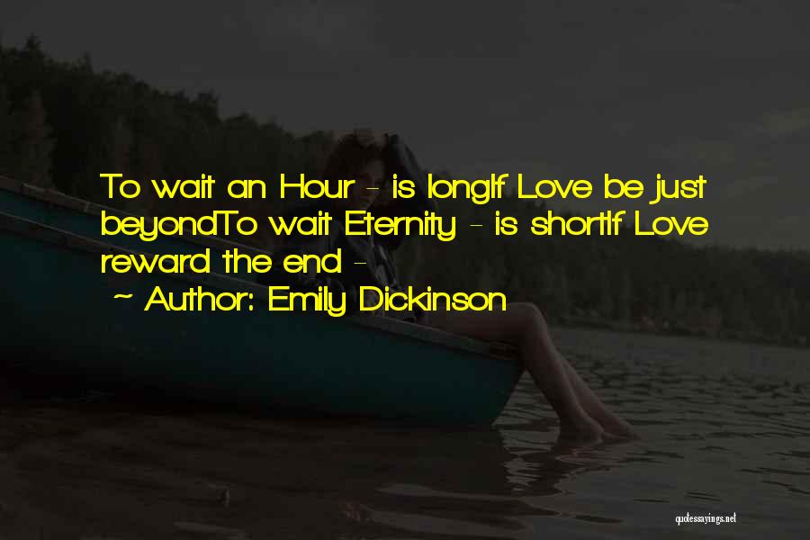 Emily Dickinson Quotes: To Wait An Hour - Is Longif Love Be Just Beyondto Wait Eternity - Is Shortif Love Reward The End