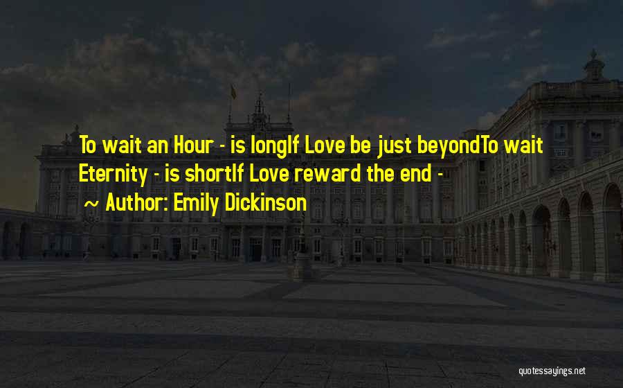 Emily Dickinson Quotes: To Wait An Hour - Is Longif Love Be Just Beyondto Wait Eternity - Is Shortif Love Reward The End