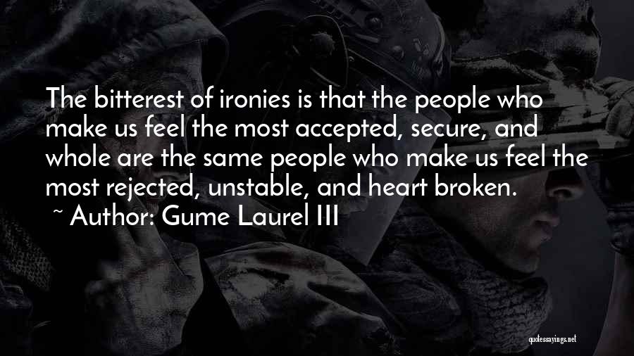 Gume Laurel III Quotes: The Bitterest Of Ironies Is That The People Who Make Us Feel The Most Accepted, Secure, And Whole Are The