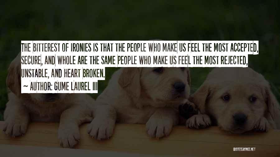 Gume Laurel III Quotes: The Bitterest Of Ironies Is That The People Who Make Us Feel The Most Accepted, Secure, And Whole Are The