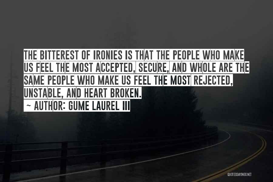 Gume Laurel III Quotes: The Bitterest Of Ironies Is That The People Who Make Us Feel The Most Accepted, Secure, And Whole Are The