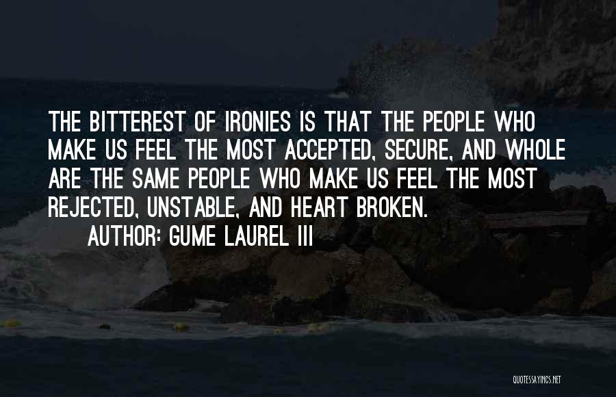 Gume Laurel III Quotes: The Bitterest Of Ironies Is That The People Who Make Us Feel The Most Accepted, Secure, And Whole Are The