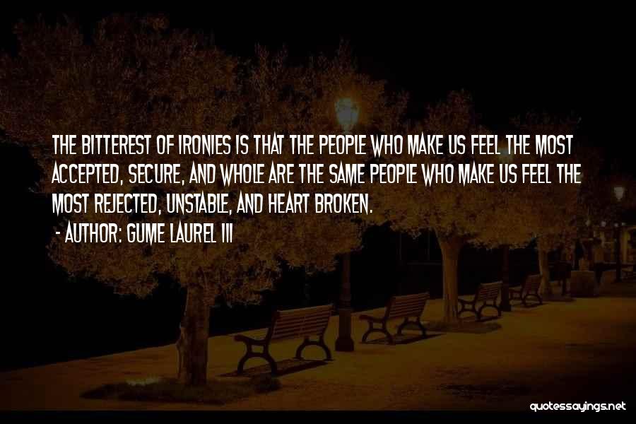 Gume Laurel III Quotes: The Bitterest Of Ironies Is That The People Who Make Us Feel The Most Accepted, Secure, And Whole Are The
