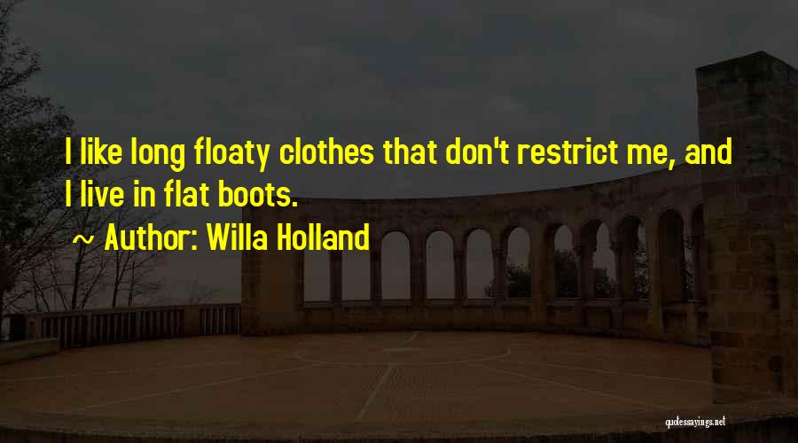 Willa Holland Quotes: I Like Long Floaty Clothes That Don't Restrict Me, And I Live In Flat Boots.