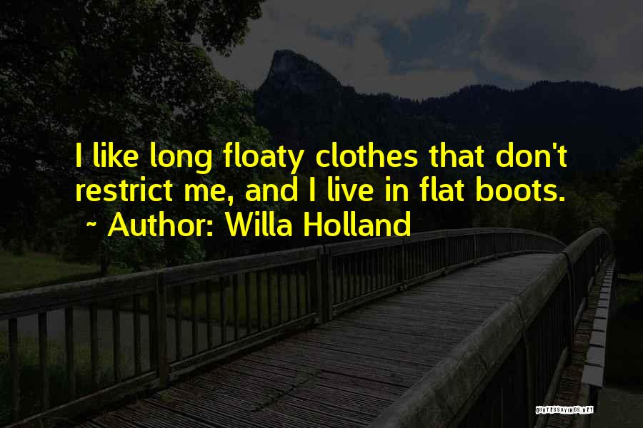 Willa Holland Quotes: I Like Long Floaty Clothes That Don't Restrict Me, And I Live In Flat Boots.