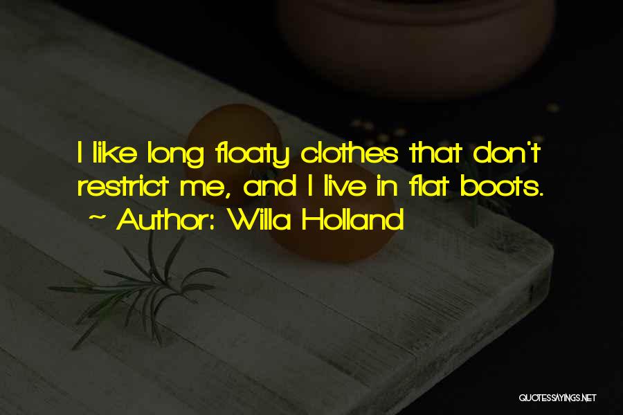 Willa Holland Quotes: I Like Long Floaty Clothes That Don't Restrict Me, And I Live In Flat Boots.