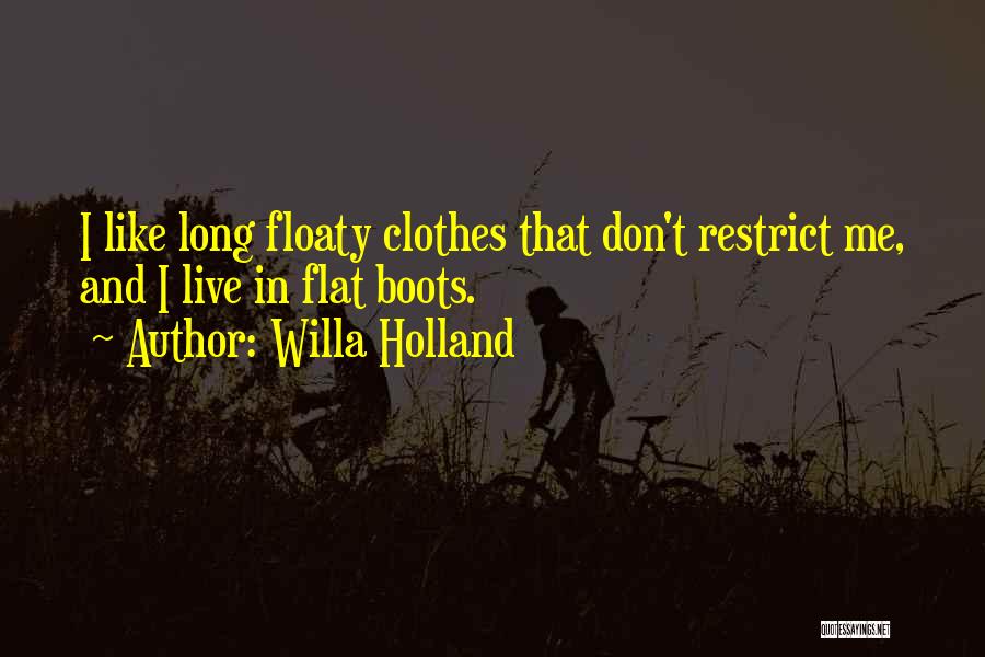 Willa Holland Quotes: I Like Long Floaty Clothes That Don't Restrict Me, And I Live In Flat Boots.