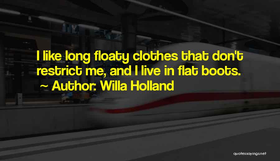 Willa Holland Quotes: I Like Long Floaty Clothes That Don't Restrict Me, And I Live In Flat Boots.