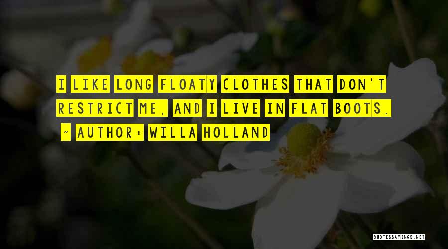 Willa Holland Quotes: I Like Long Floaty Clothes That Don't Restrict Me, And I Live In Flat Boots.