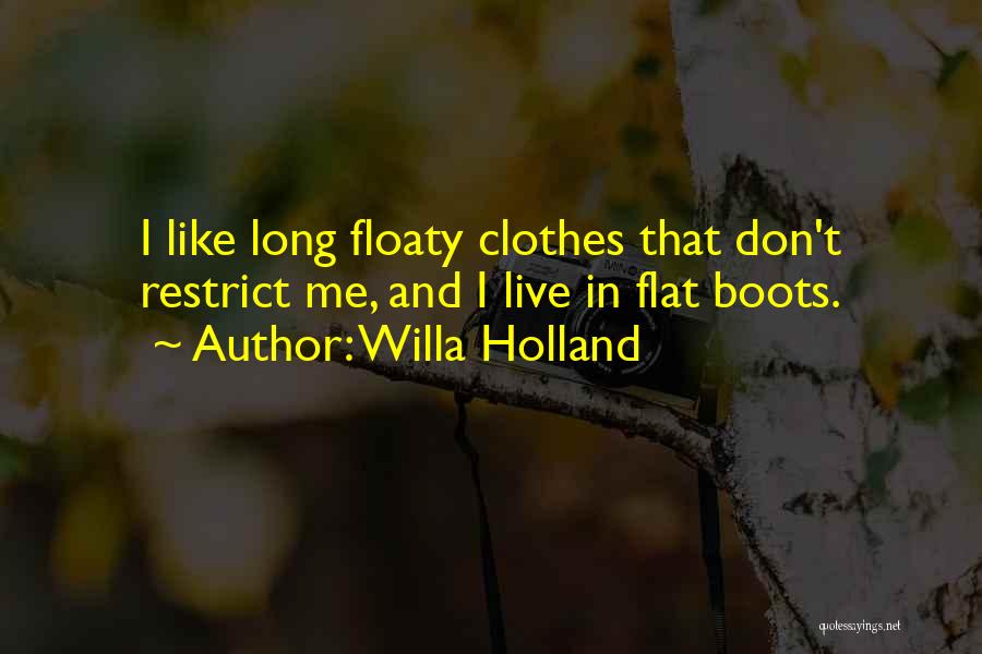 Willa Holland Quotes: I Like Long Floaty Clothes That Don't Restrict Me, And I Live In Flat Boots.