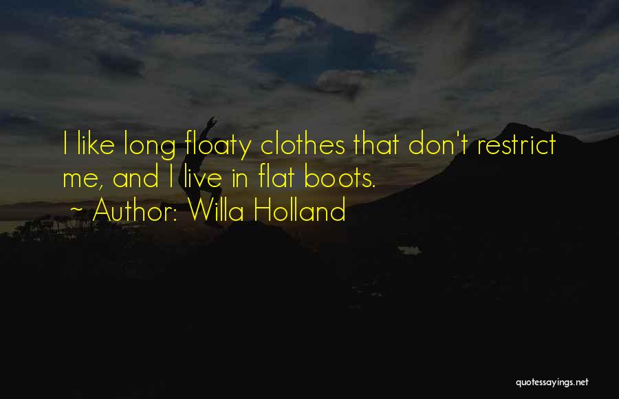 Willa Holland Quotes: I Like Long Floaty Clothes That Don't Restrict Me, And I Live In Flat Boots.