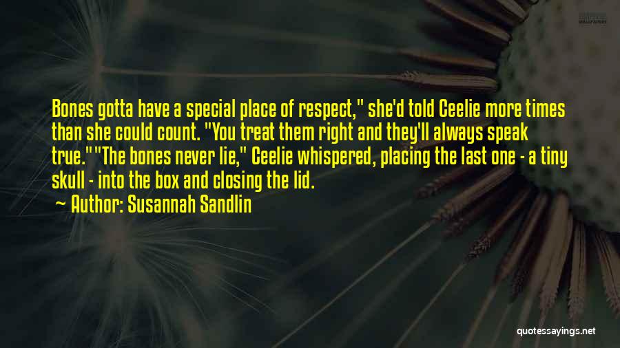 Susannah Sandlin Quotes: Bones Gotta Have A Special Place Of Respect, She'd Told Ceelie More Times Than She Could Count. You Treat Them