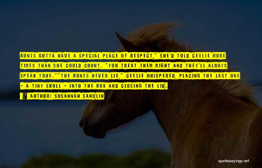 Susannah Sandlin Quotes: Bones Gotta Have A Special Place Of Respect, She'd Told Ceelie More Times Than She Could Count. You Treat Them