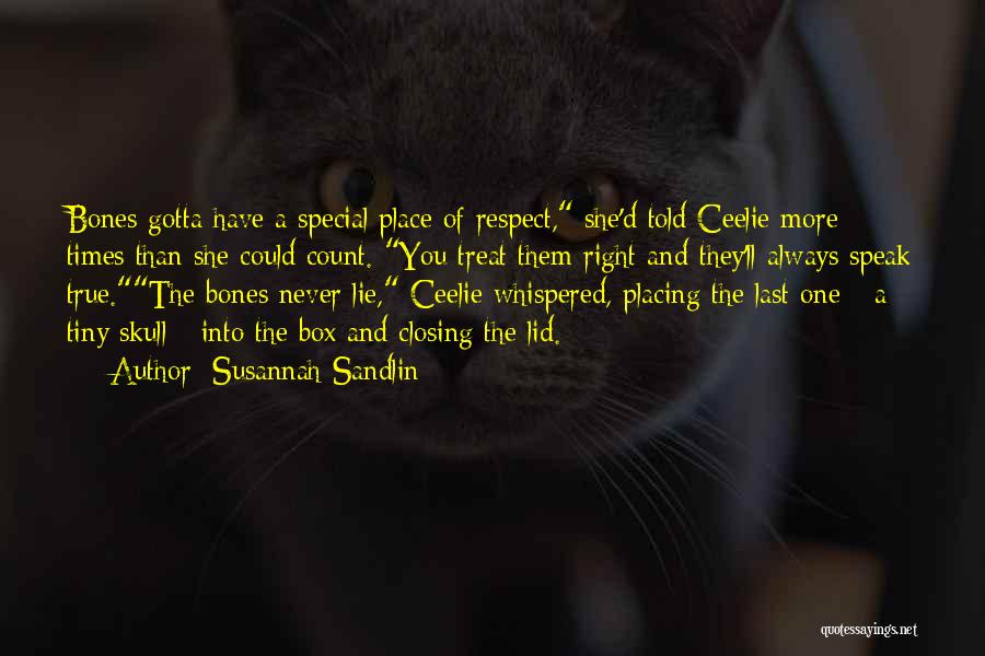 Susannah Sandlin Quotes: Bones Gotta Have A Special Place Of Respect, She'd Told Ceelie More Times Than She Could Count. You Treat Them