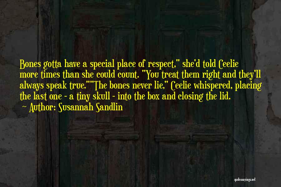 Susannah Sandlin Quotes: Bones Gotta Have A Special Place Of Respect, She'd Told Ceelie More Times Than She Could Count. You Treat Them