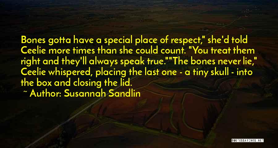 Susannah Sandlin Quotes: Bones Gotta Have A Special Place Of Respect, She'd Told Ceelie More Times Than She Could Count. You Treat Them