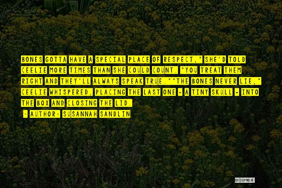 Susannah Sandlin Quotes: Bones Gotta Have A Special Place Of Respect, She'd Told Ceelie More Times Than She Could Count. You Treat Them