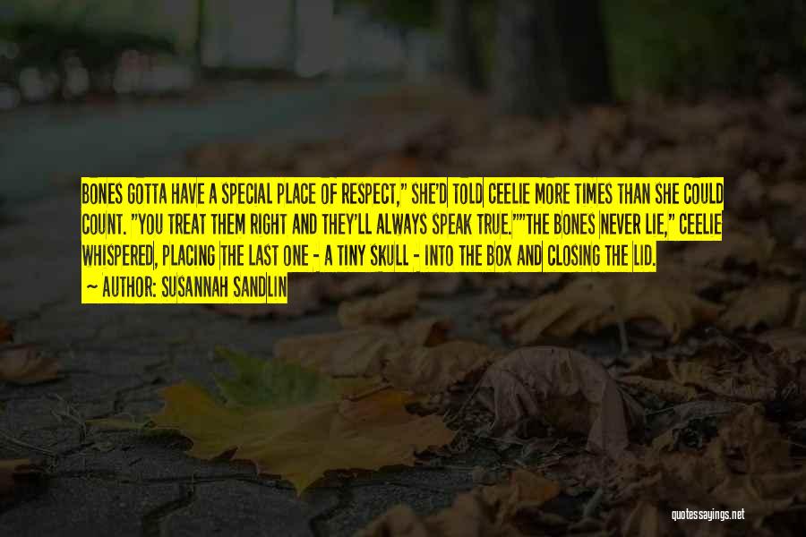 Susannah Sandlin Quotes: Bones Gotta Have A Special Place Of Respect, She'd Told Ceelie More Times Than She Could Count. You Treat Them