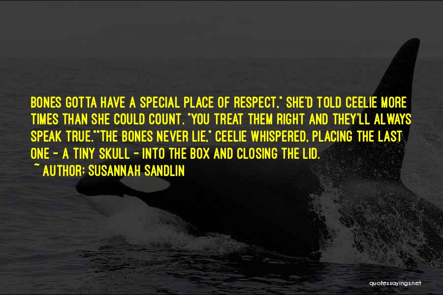 Susannah Sandlin Quotes: Bones Gotta Have A Special Place Of Respect, She'd Told Ceelie More Times Than She Could Count. You Treat Them