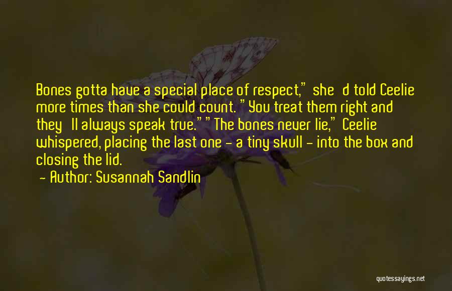 Susannah Sandlin Quotes: Bones Gotta Have A Special Place Of Respect, She'd Told Ceelie More Times Than She Could Count. You Treat Them