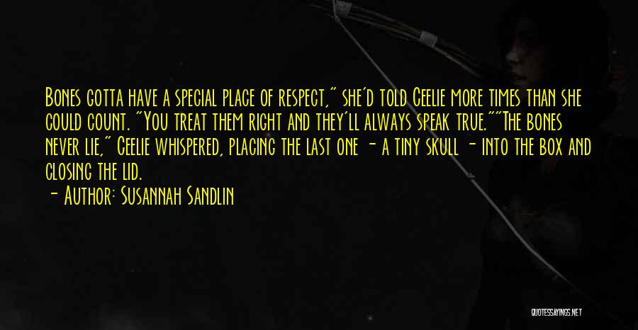 Susannah Sandlin Quotes: Bones Gotta Have A Special Place Of Respect, She'd Told Ceelie More Times Than She Could Count. You Treat Them