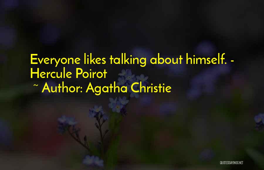 Agatha Christie Quotes: Everyone Likes Talking About Himself. - Hercule Poirot