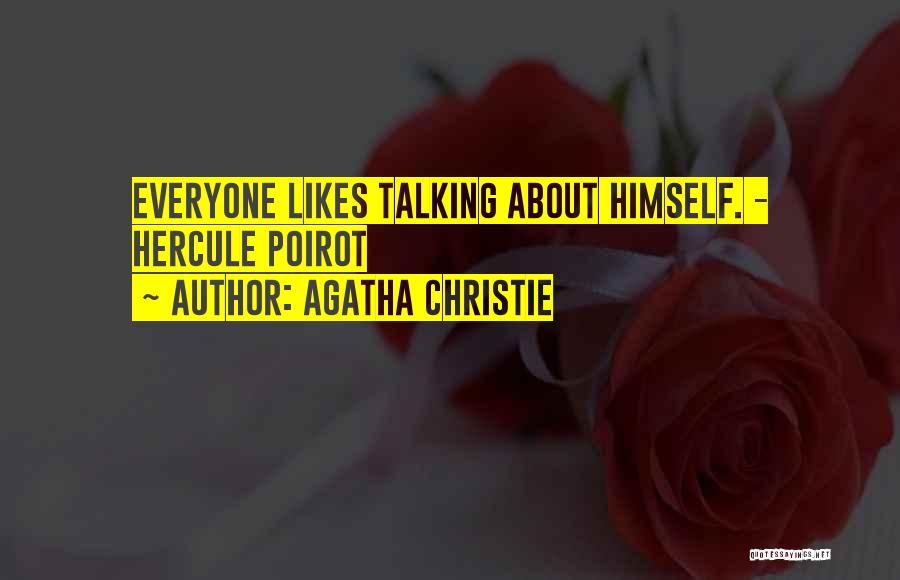 Agatha Christie Quotes: Everyone Likes Talking About Himself. - Hercule Poirot