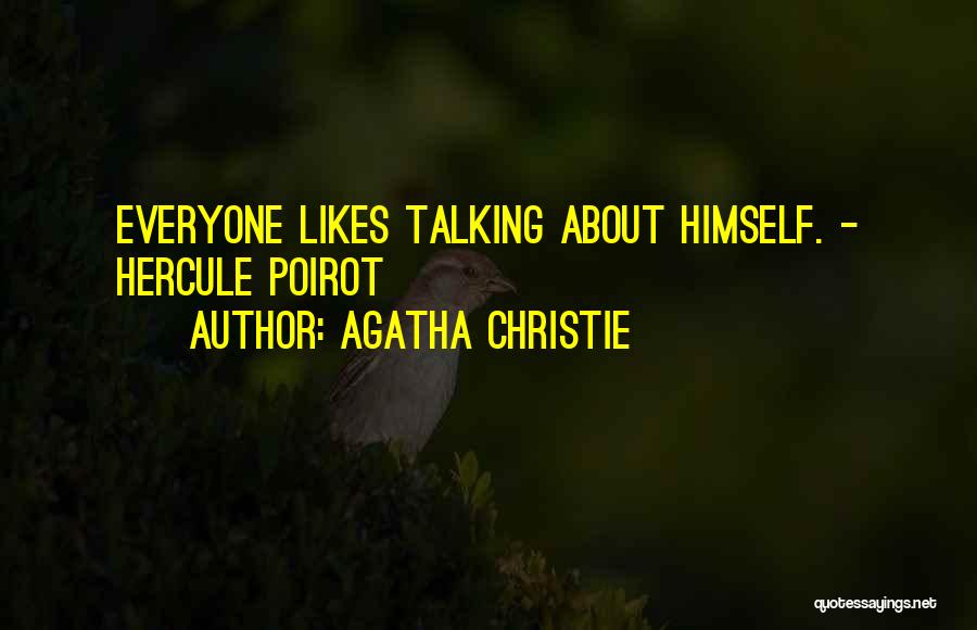 Agatha Christie Quotes: Everyone Likes Talking About Himself. - Hercule Poirot