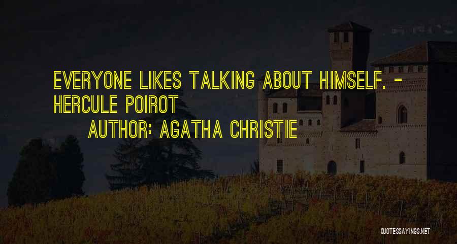 Agatha Christie Quotes: Everyone Likes Talking About Himself. - Hercule Poirot