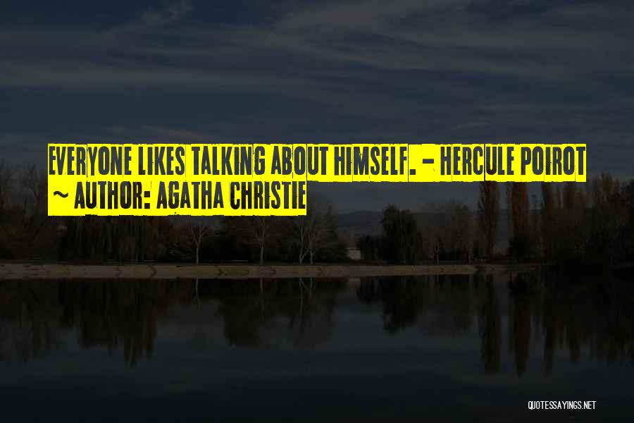 Agatha Christie Quotes: Everyone Likes Talking About Himself. - Hercule Poirot