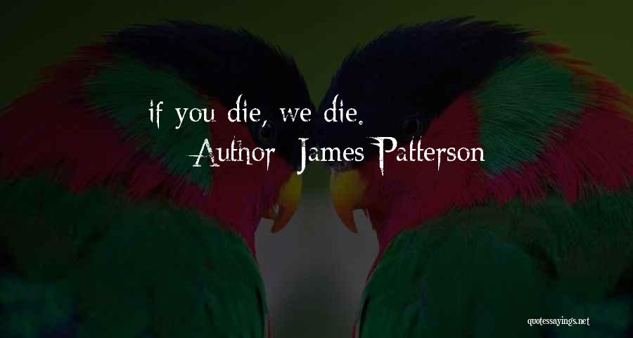 James Patterson Quotes: If You Die, We Die.