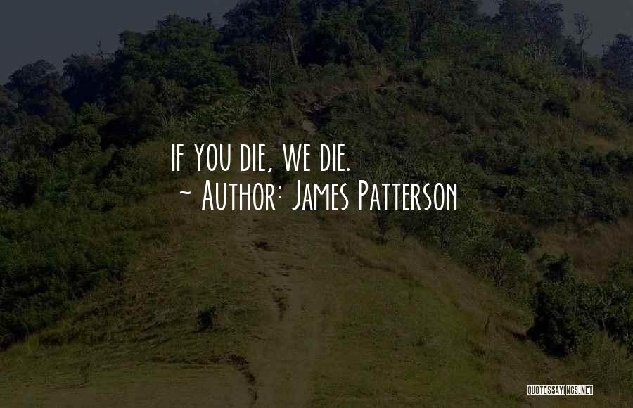 James Patterson Quotes: If You Die, We Die.