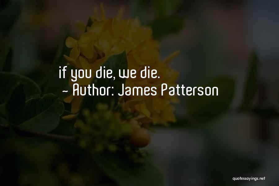 James Patterson Quotes: If You Die, We Die.