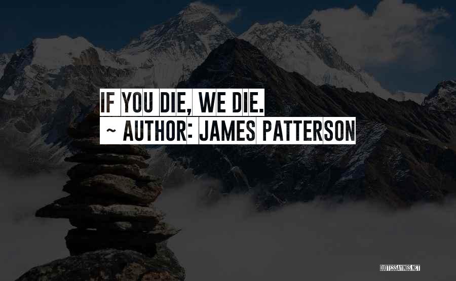 James Patterson Quotes: If You Die, We Die.