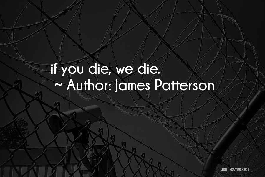 James Patterson Quotes: If You Die, We Die.